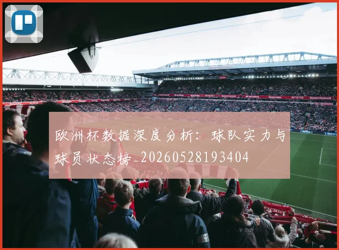 欧洲杯数据深度分析：球队实力与球员状态榜_20260528193404