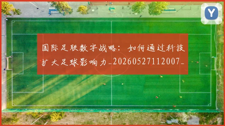 国际足联数字战略：如何通过科技扩大足球影响力_20260527112007_20260707020520