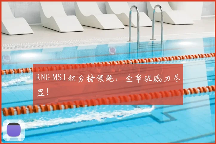 RNG MSI积分榜领跑，全华班威力尽显！