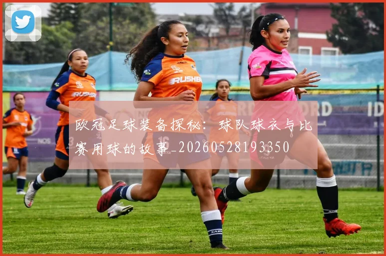欧冠足球装备探秘：球队球衣与比赛用球的故事_20260528193350