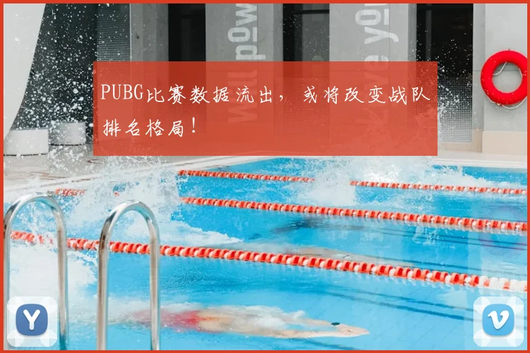 PUBG比赛数据流出,或将改变战队排名格局!