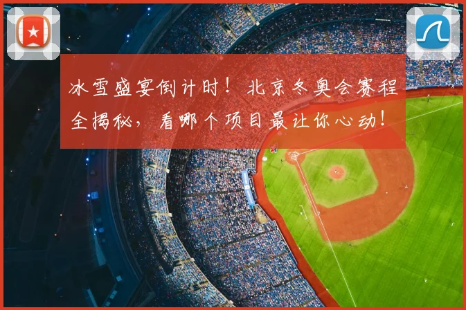 冰雪盛宴倒计时！北京冬奥会赛程全揭秘，看哪个项目最让你心动！