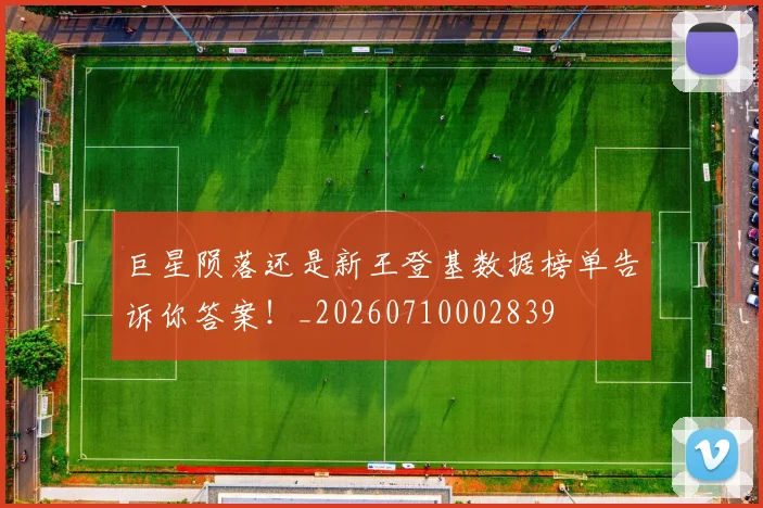 巨星陨落还是新王登基数据榜单告诉你答案！_20260710002839