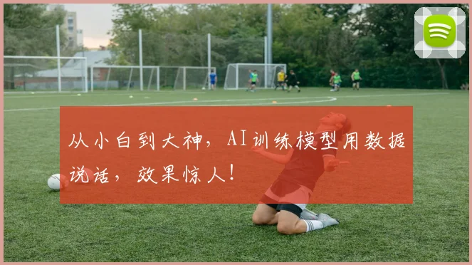 从小白到大神,AI训练模型用数据说话,效果惊人!