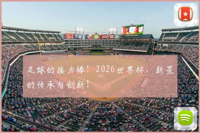 足球的接力棒!2026世界杯,新星的传承与创新!